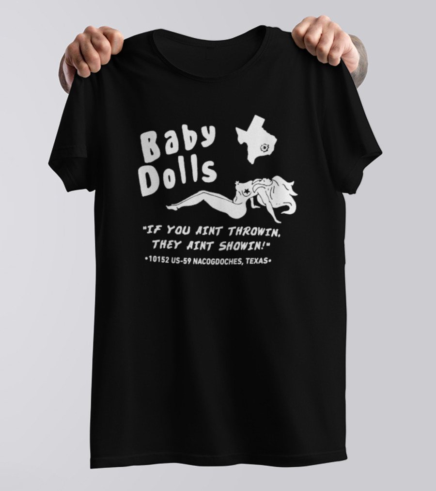 Baby Dolls If You Aint Throwin They Aint Showin Nacogdoches Texas 10152 US-59 T-Shirt