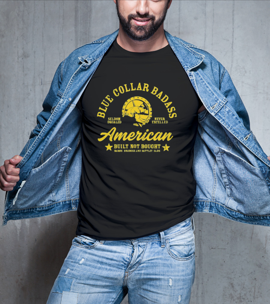 Blue Collar Badass American Seldom Equaled Never Excelled Built Not Bought Barns Bridges Battlefields T-Shirt