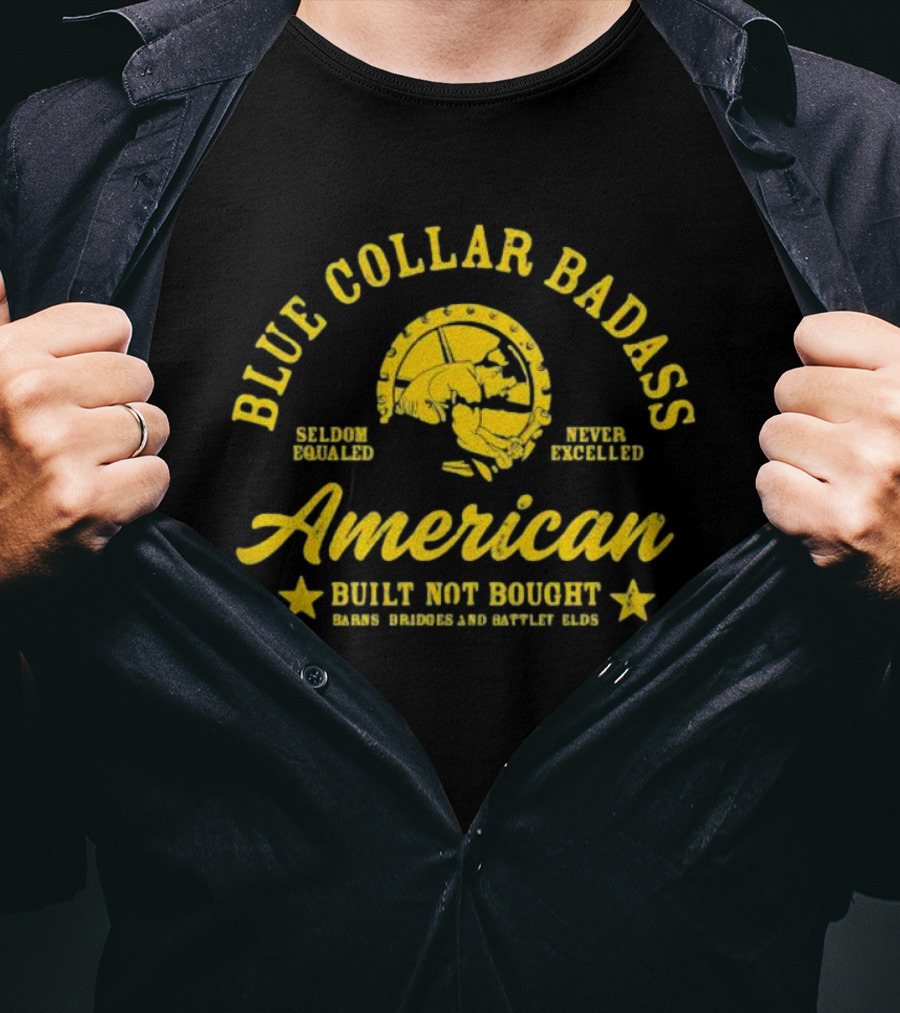 Blue Collar Badass American Seldom Equaled Never Excelled Built Not Bought Barns Bridges Battlefields T-Shirt