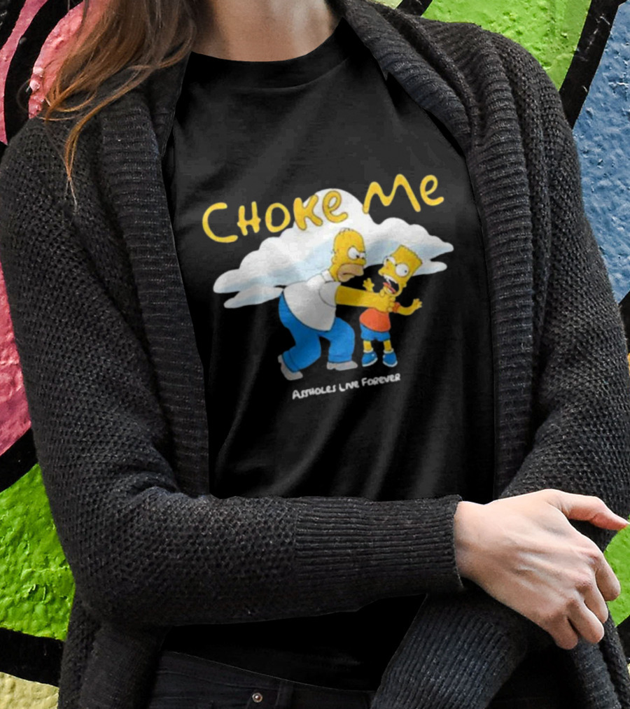 Choke Me Homer Bart Assholes Live Forever T-Shirt
