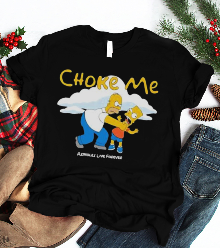 Choke Me Homer Bart Assholes Live Forever T-Shirt