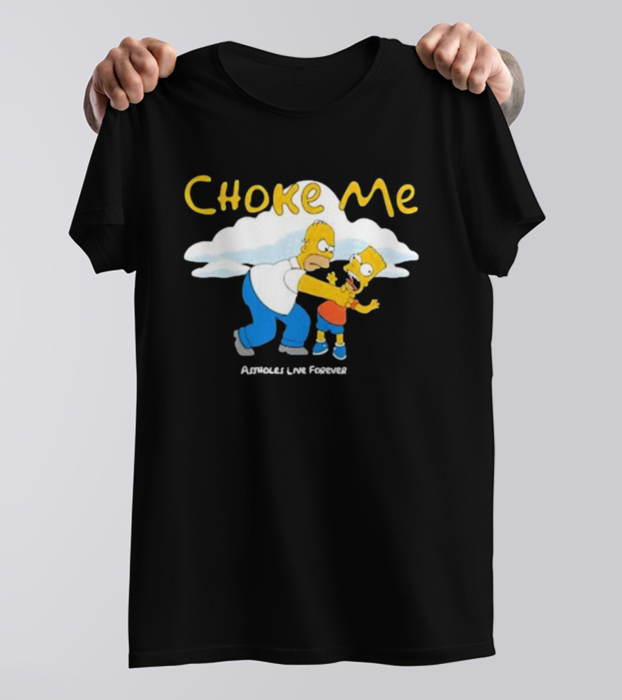 Choke Me Homer Bart Assholes Live Forever T-Shirt
