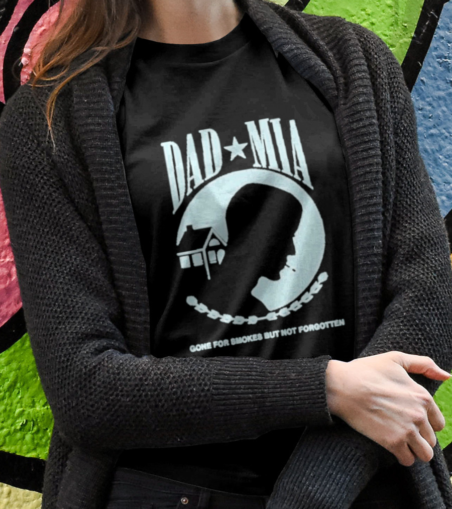 Dad Mia Gone For Smokes But Not Forgotten Missing Father Silhouette And House T-Shirt