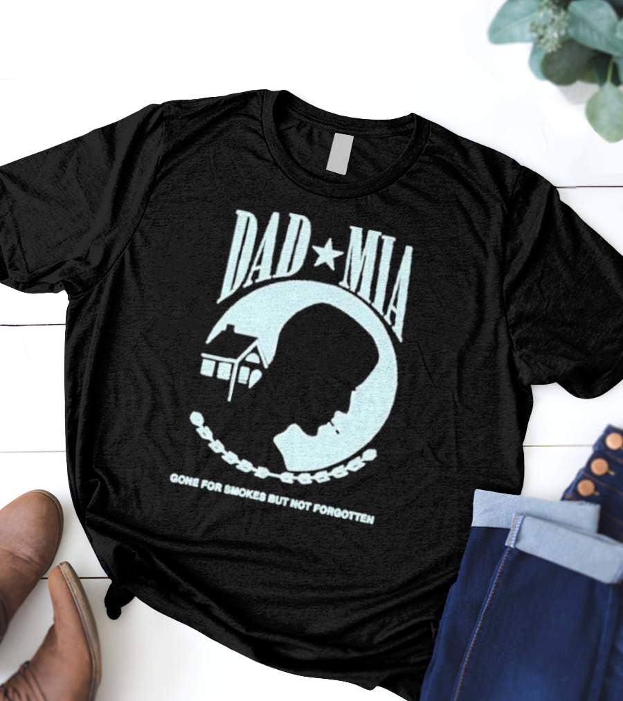 Dad Mia Gone For Smokes But Not Forgotten Missing Father Silhouette And House T-Shirt