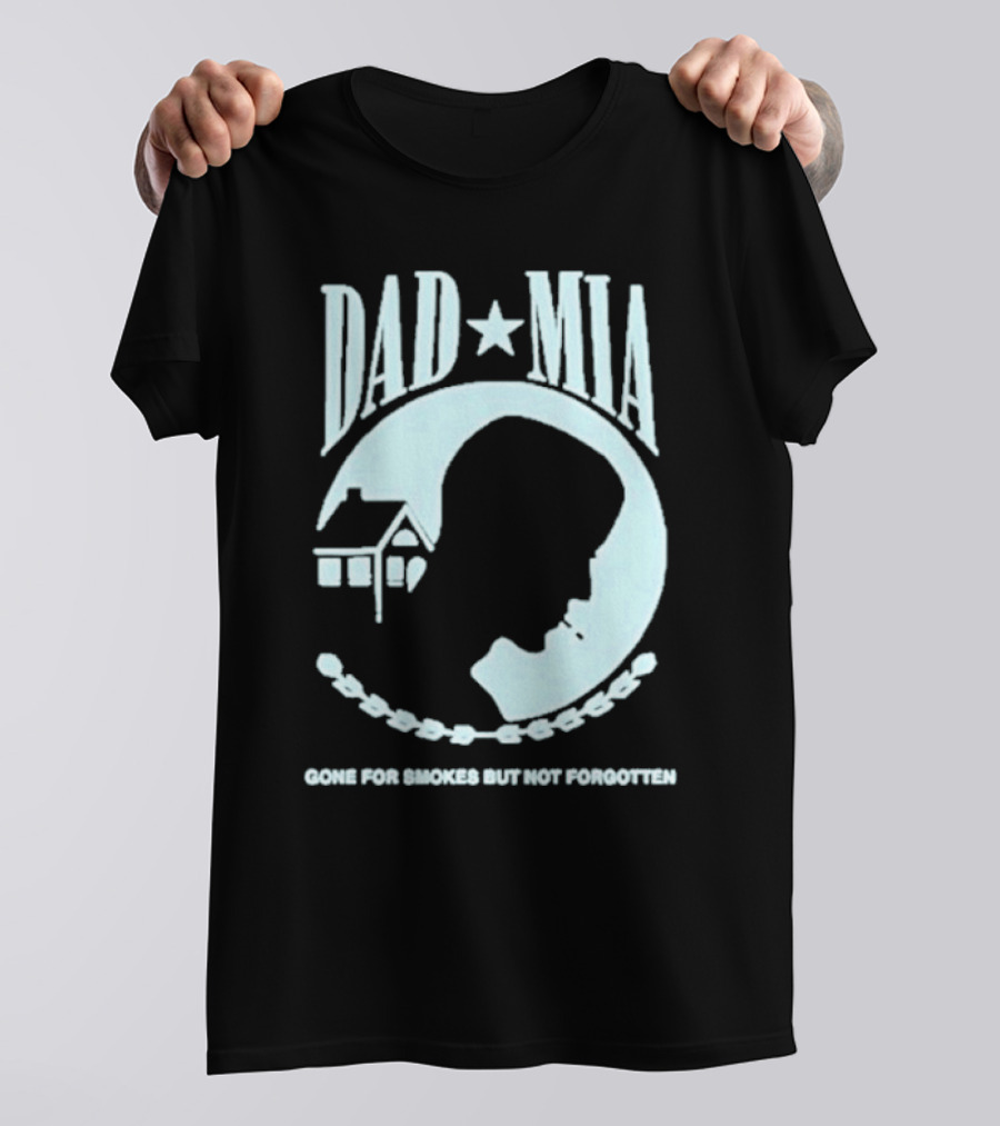 Dad Mia Gone For Smokes But Not Forgotten Missing Father Silhouette And House T-Shirt