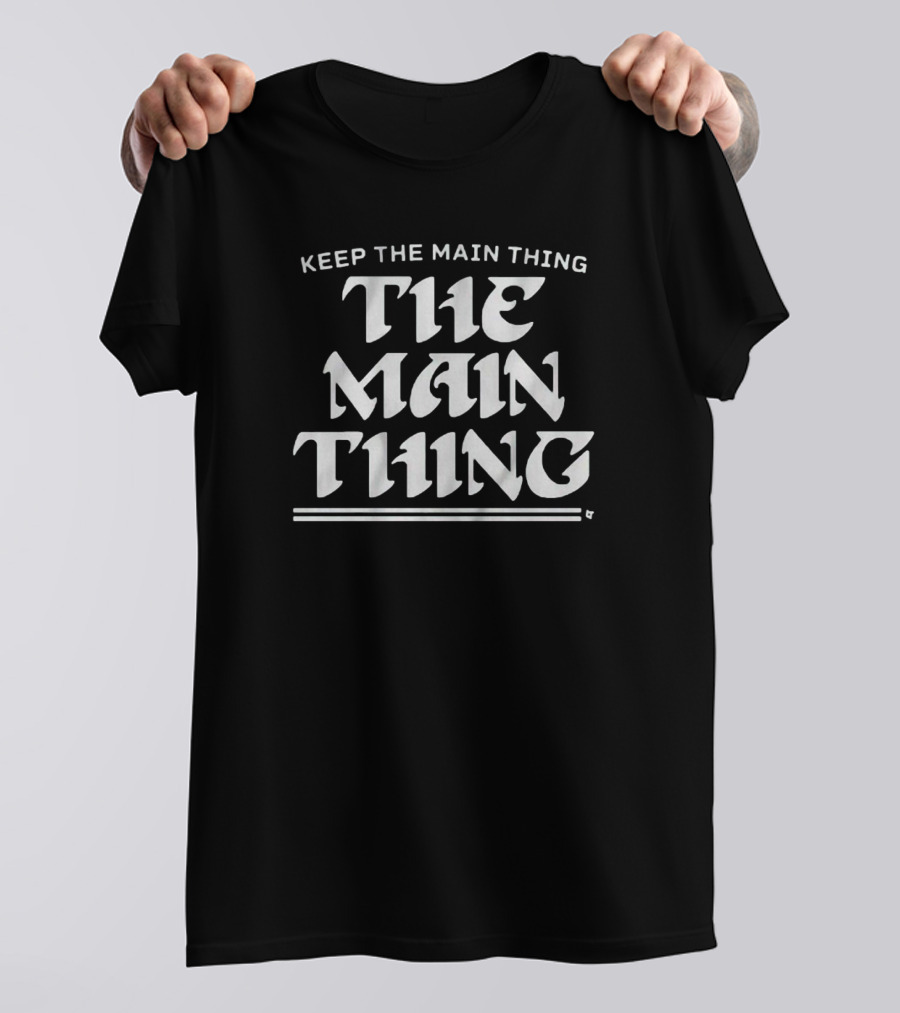 Keep The Main Thing The Main Thing Philly T-Shirt