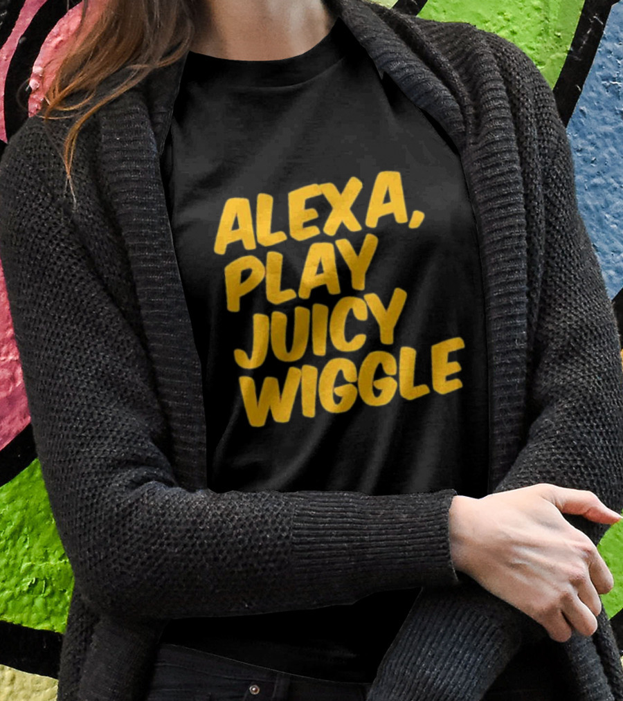 Alexa Play Juicy Wiggle Text In Bold Yellow Letters T-Shirt