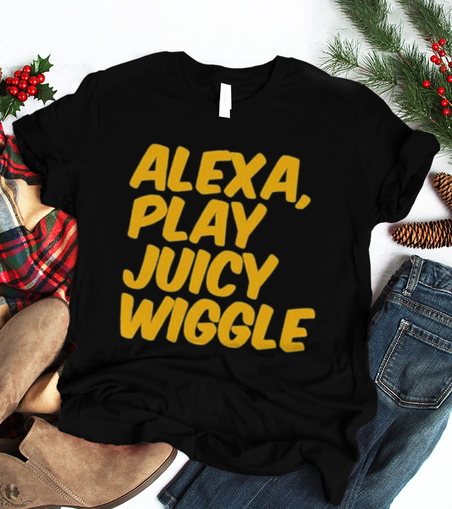 Alexa Play Juicy Wiggle Text In Bold Yellow Letters T-Shirt