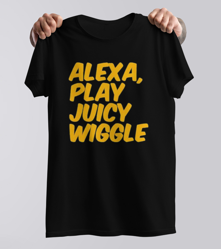 Alexa Play Juicy Wiggle Text In Bold Yellow Letters T-Shirt