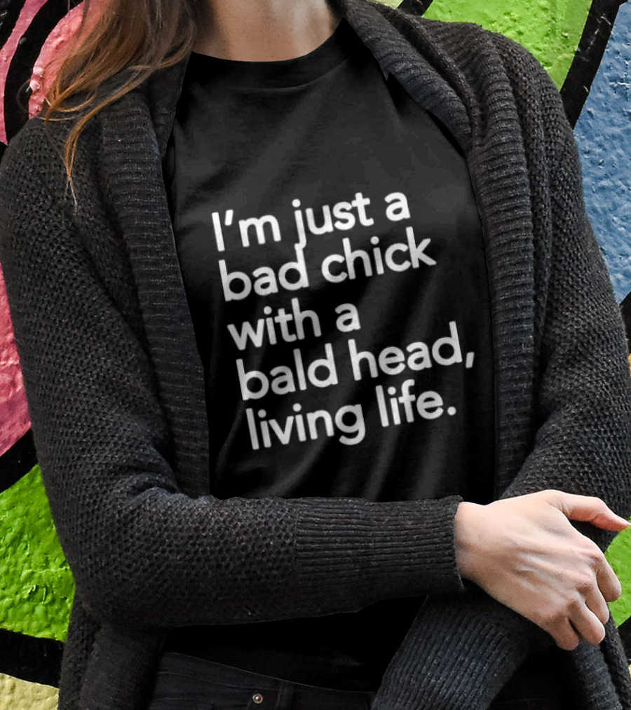 I’m Just A Bad Chick With A Bald Head Living Life T-Shirt