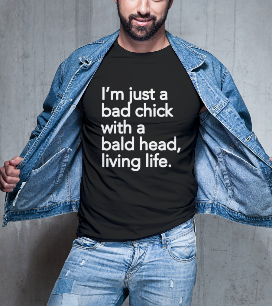 I’m Just A Bad Chick With A Bald Head Living Life T-Shirt