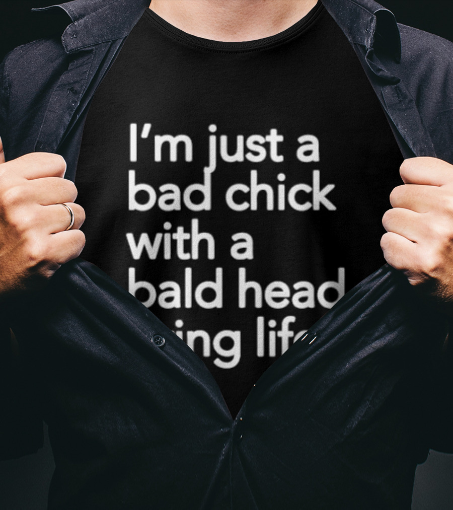 I’m Just A Bad Chick With A Bald Head Living Life T-Shirt