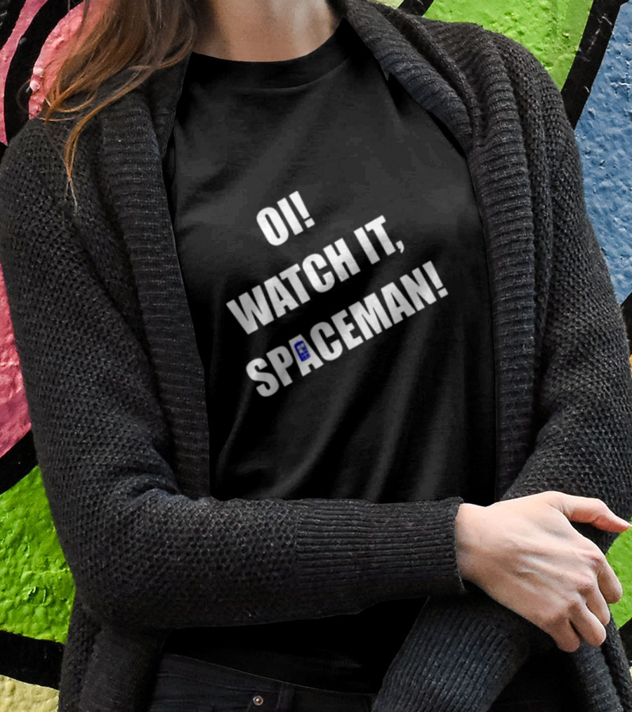 OI WATCH IT SPACEMAN T-Shirt