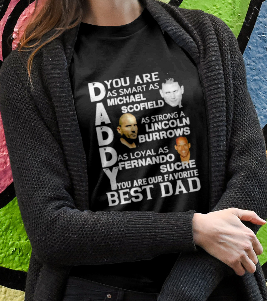 You Are As Smart As Michael Scofield As Strong As Lincoln Burrows As Loyal As Fernando Sucre You Are Our Favorite Best Dad T-Shirt