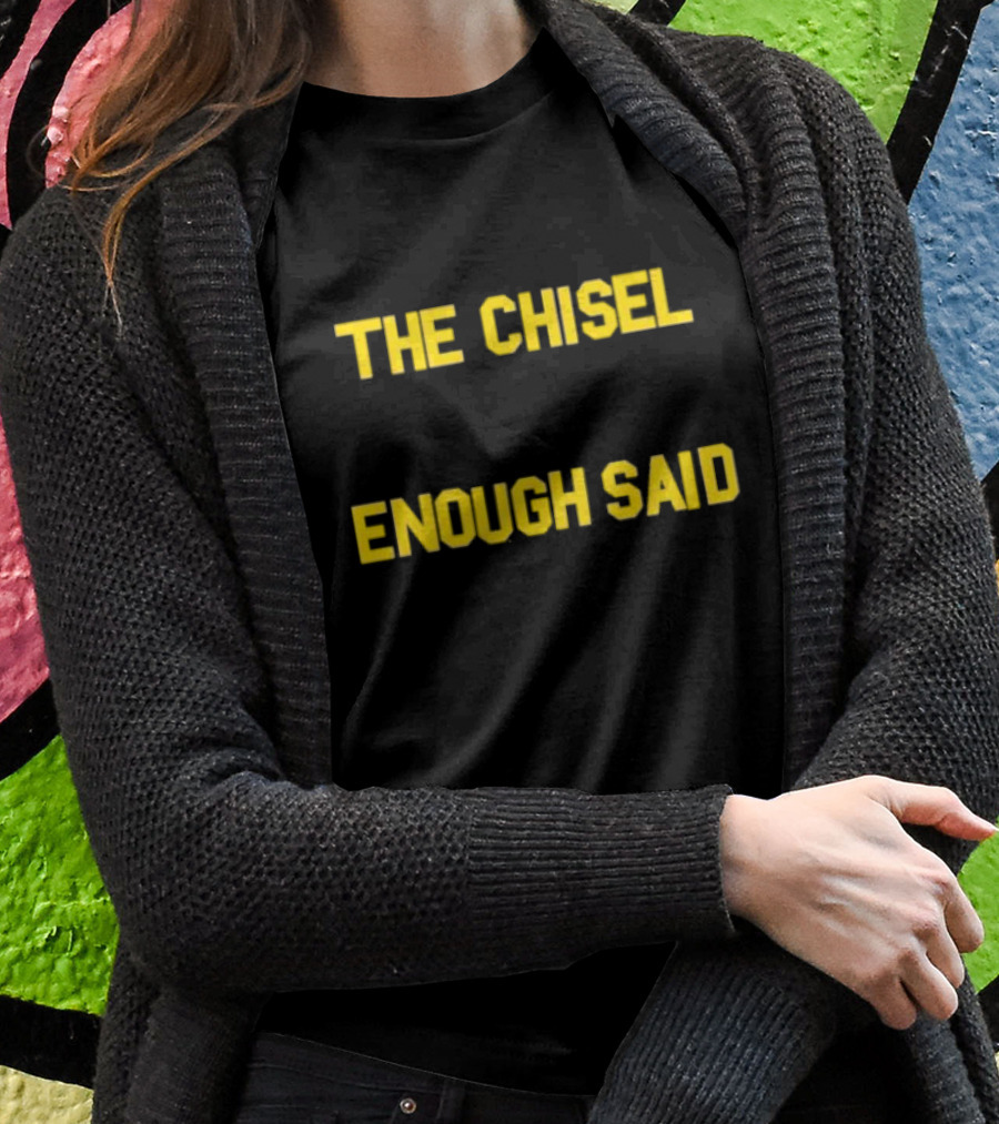 The Chisel Enough Said T-Shirt