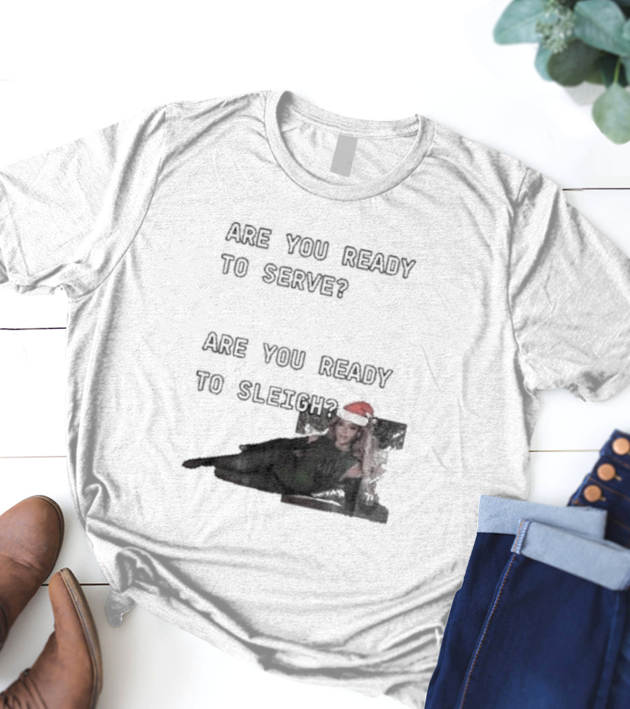 Are You Ready To Serve Are You Ready To Sleigh Santa Hat Edition T-Shirt
