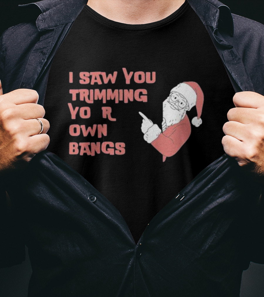 I Saw You Trimming Your Own Bangs Santa Claus Christmas T-Shirt