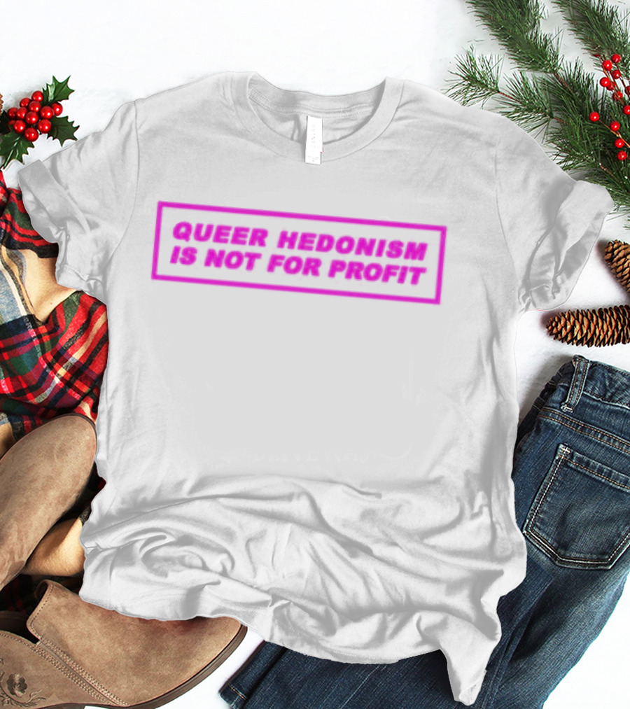 Queer Hedonism Is Not For Profit T-Shirt