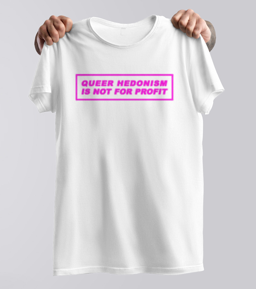 Queer Hedonism Is Not For Profit T-Shirt