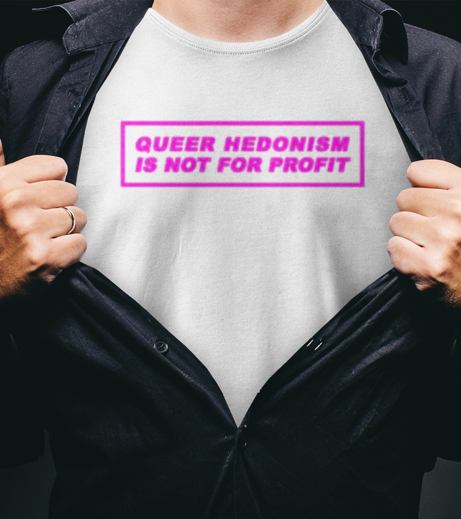 Queer Hedonism Is Not For Profit T-Shirt