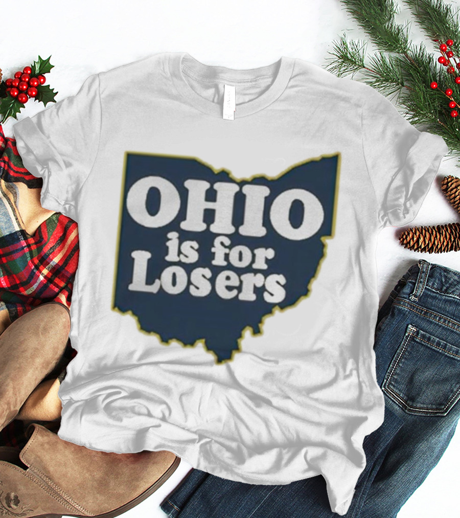 Ohio Is For Losers Anti Ohio State Michigan College Fans T-Shirt