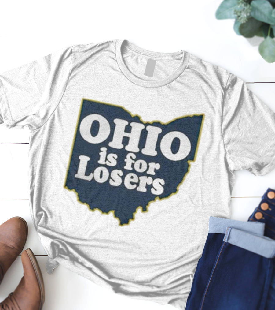Ohio Is For Losers Anti Ohio State Michigan College Fans T-Shirt