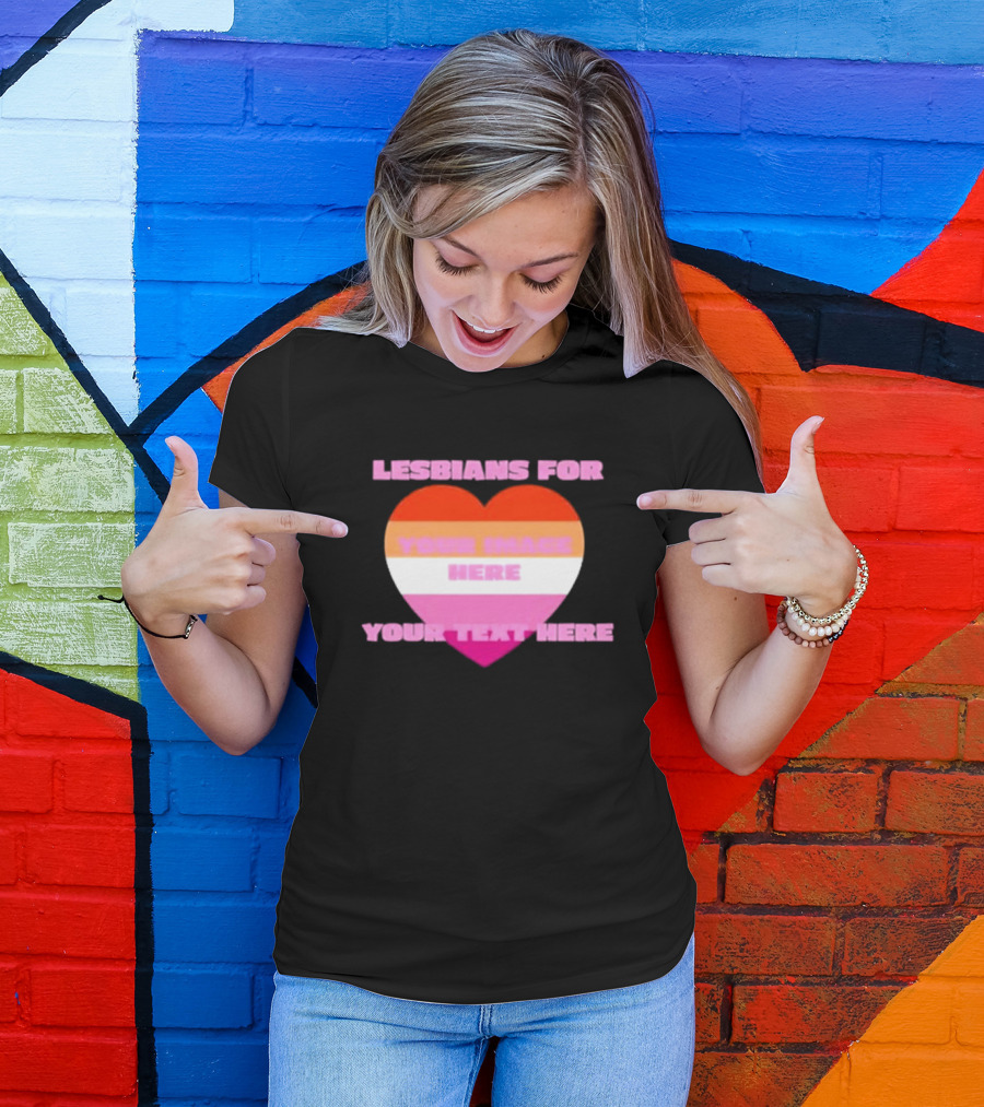 Lesbians For Your Image Here Your Text Here Heart T-Shirt