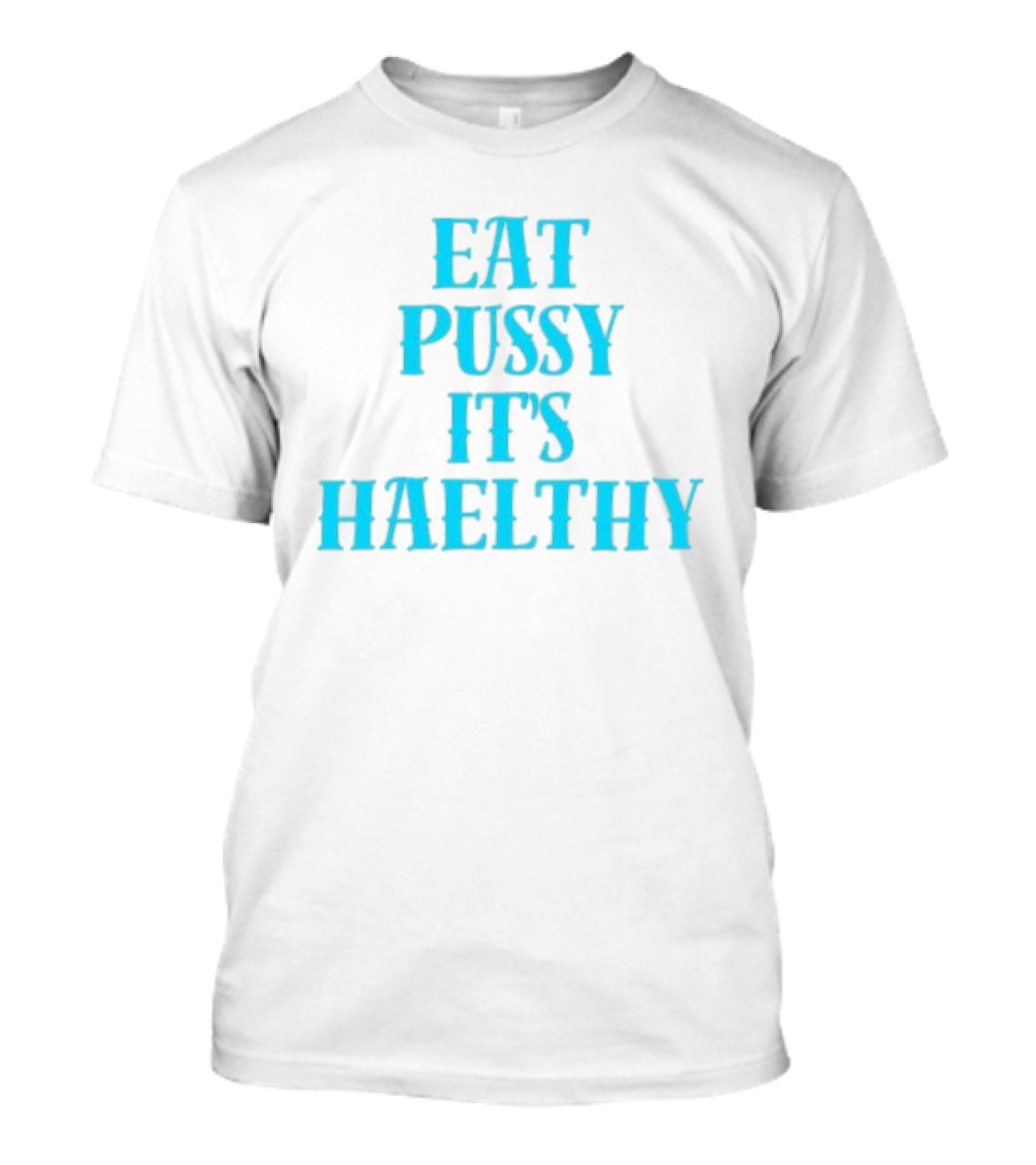 Eat Pussy It's Healthy Haelthy T-Shirt