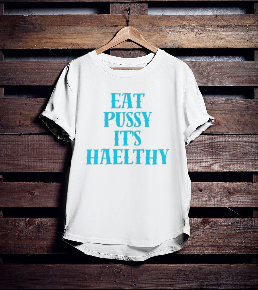 Eat Pussy It's Healthy Haelthy T-Shirt