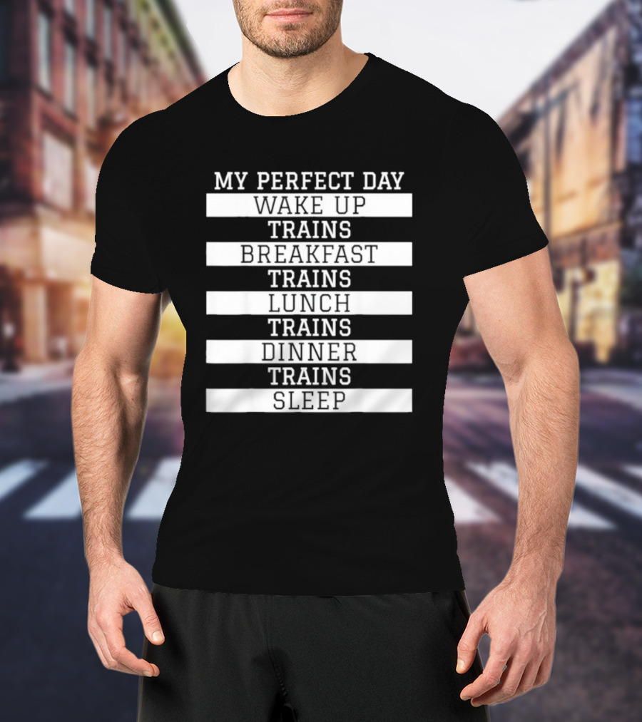 My Perfect Day Wake Up Trains Breakfast Trains Lunch Trains Dinner Trains Sleep Schedule T-Shirt