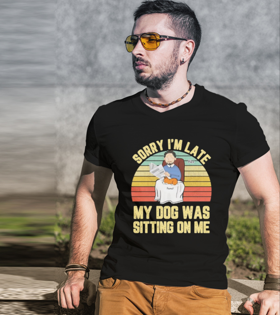 Sorry I’m Late My Dog Was Sitting On Me Alex Peanut T-Shirt