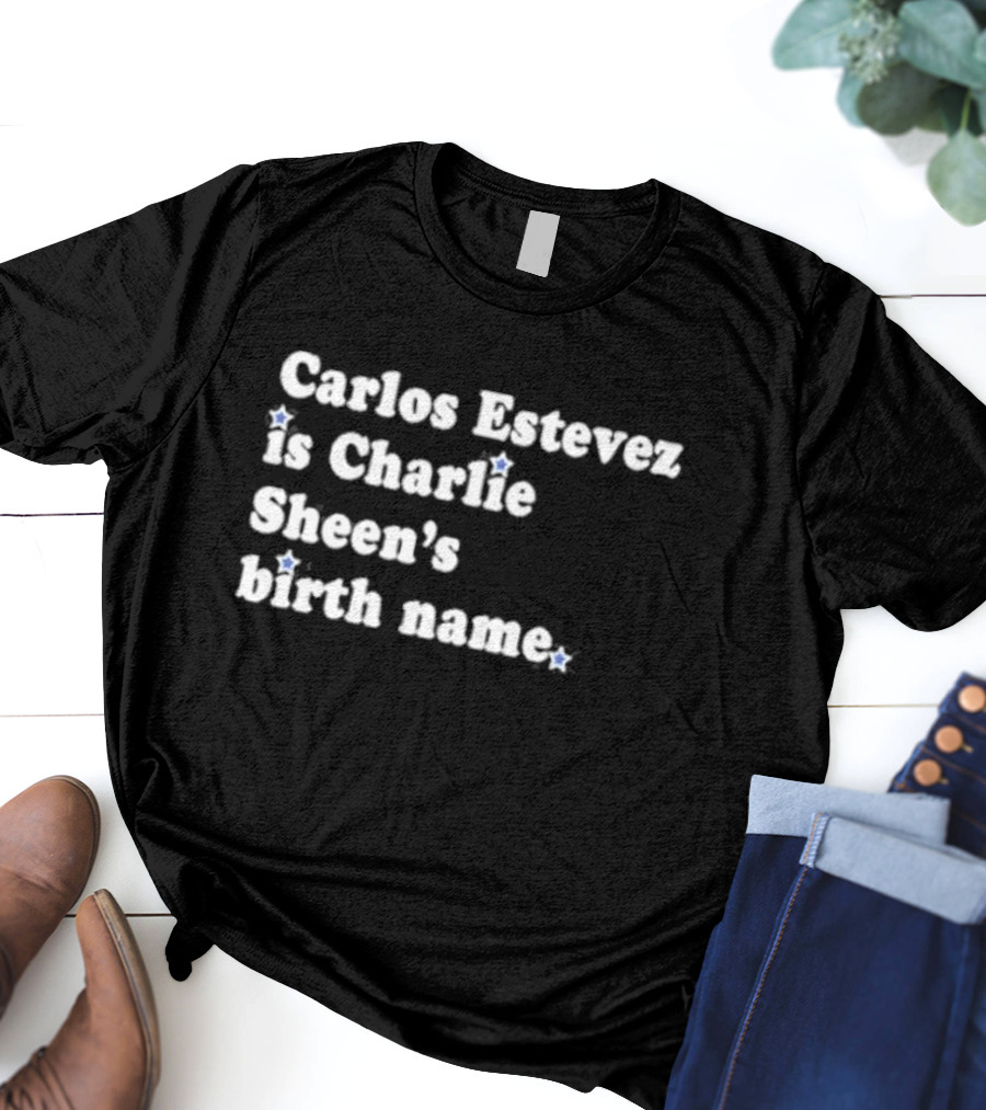 Carlos Estevez Is Charlie Sheen’s Birth Name T-Shirt