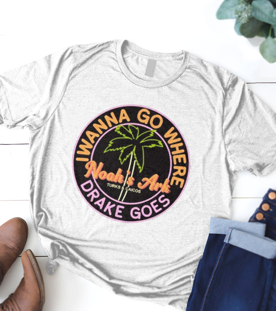 IWanna Go Where Drake Goes Noah’s Ark Turks And Caicos Palm Tree T-Shirt