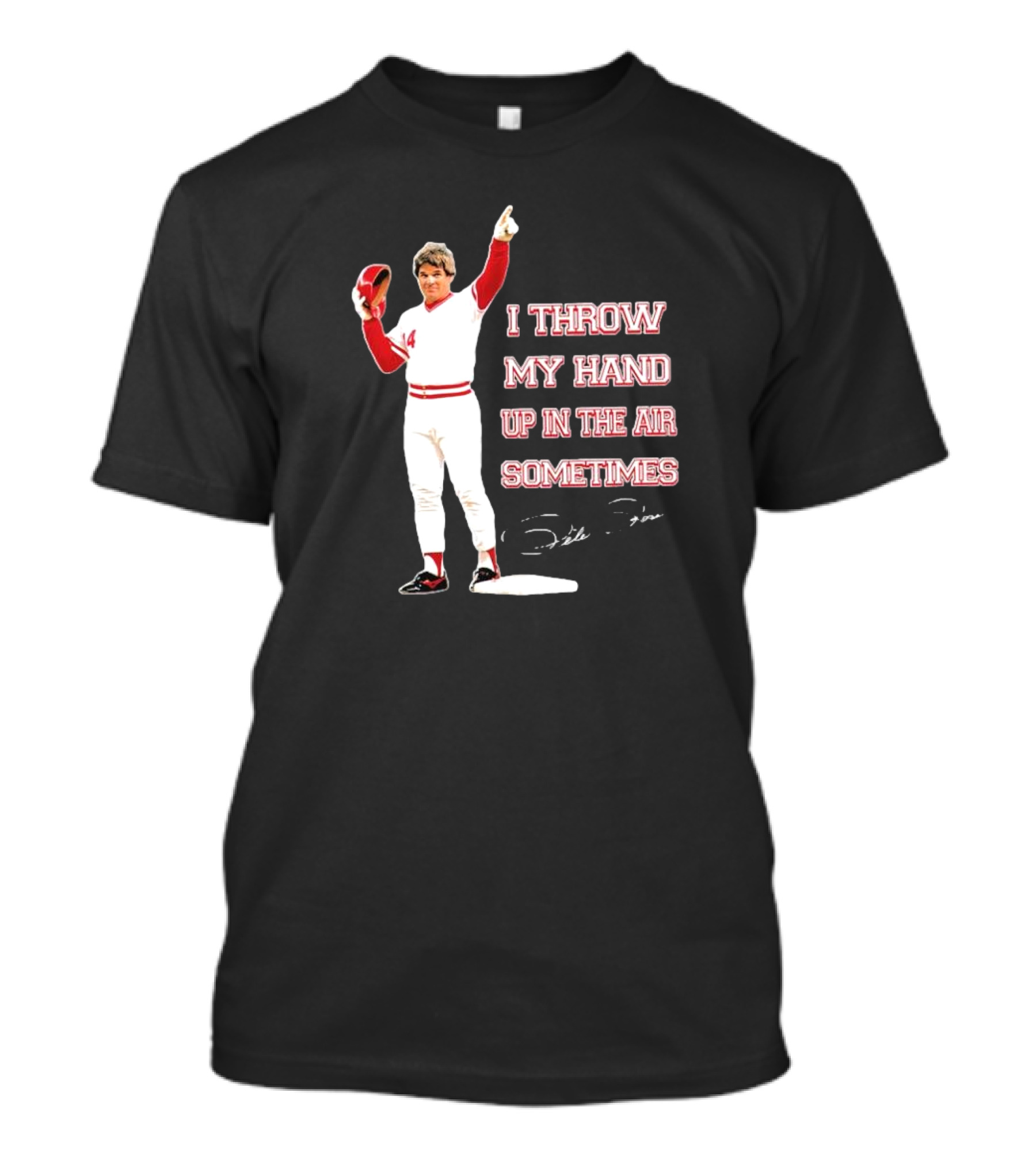 I Throw My Hand Up In The Air Sometimes Pete Rose Signature T-Shirt