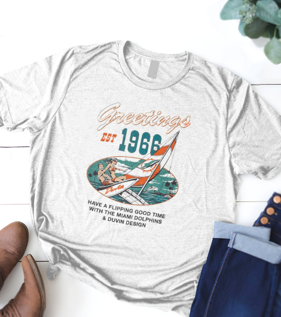 Greetings Est 1966 Have A Flippin Good Time With The Miami Dolphins And Duvin T-Shirt
