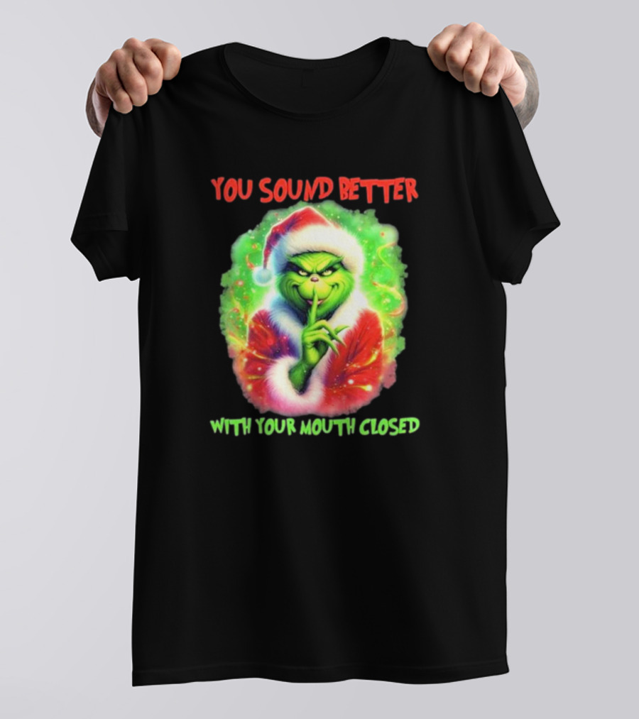 You Sound Better With Your Mouth Closed Santa Grinch T-Shirt