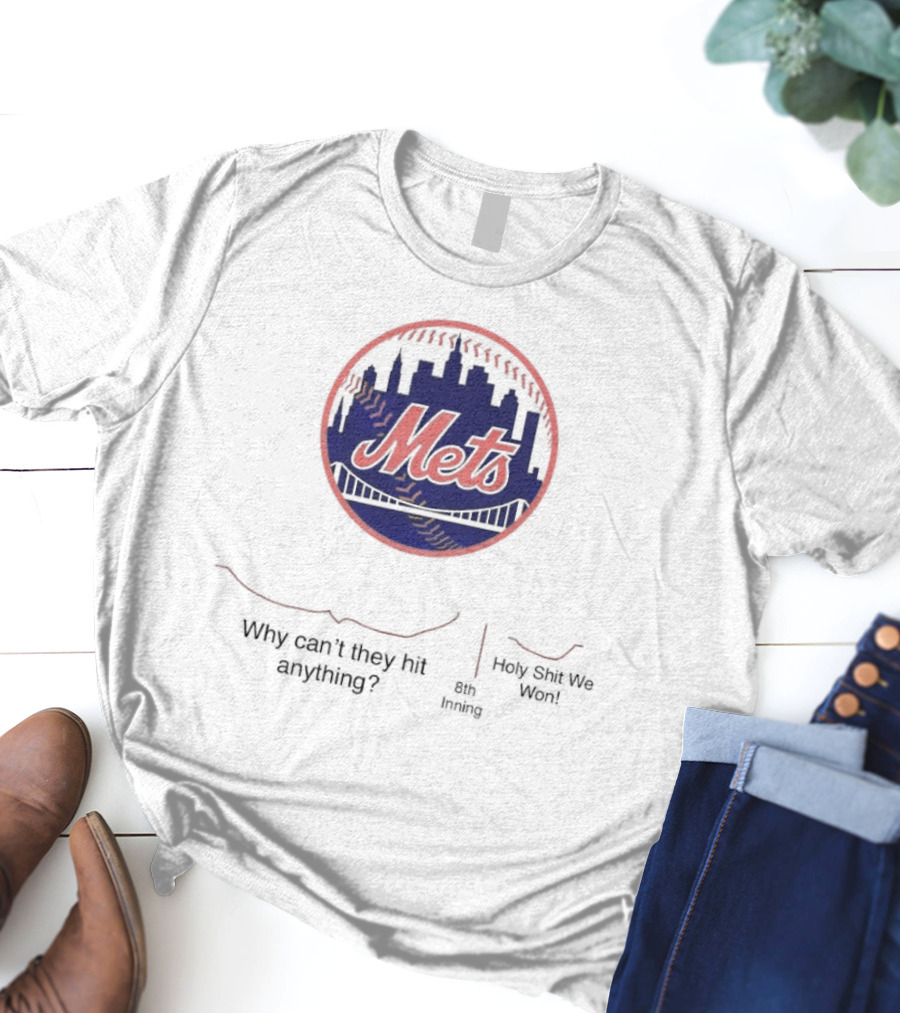 New York Mets Why Can't They Hit Anything 8th Inning Holy Shit We Won T-Shirt