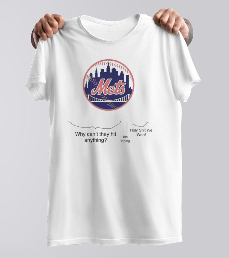 New York Mets Why Can't They Hit Anything 8th Inning Holy Shit We Won T-Shirt