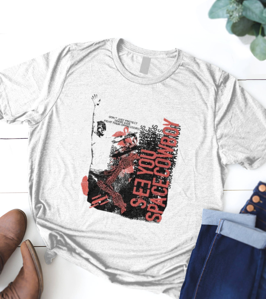 SeeYouSpaceCowboy Don’t Just Protect Fight Their Oppressors T-Shirt