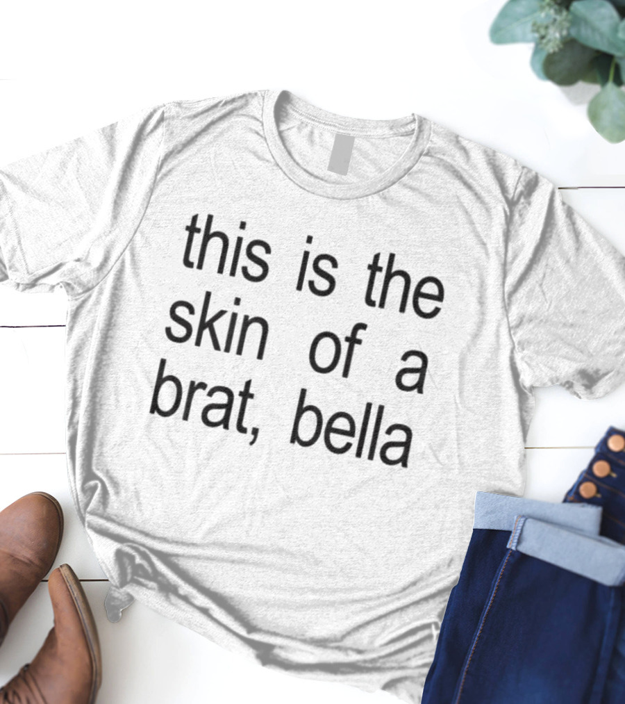 This Is The Skin Of A Brat Bella T-Shirt