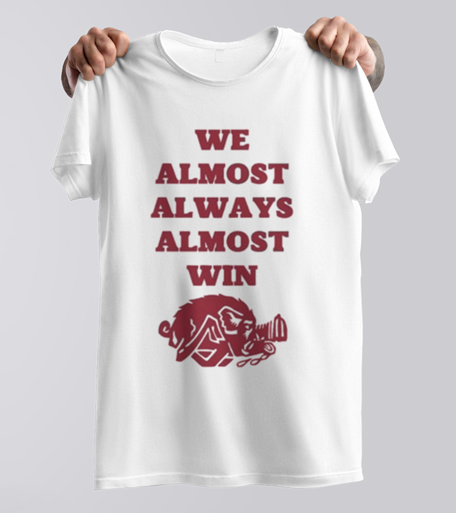 We Almost Always Almost Win Hog Razorback T-Shirt
