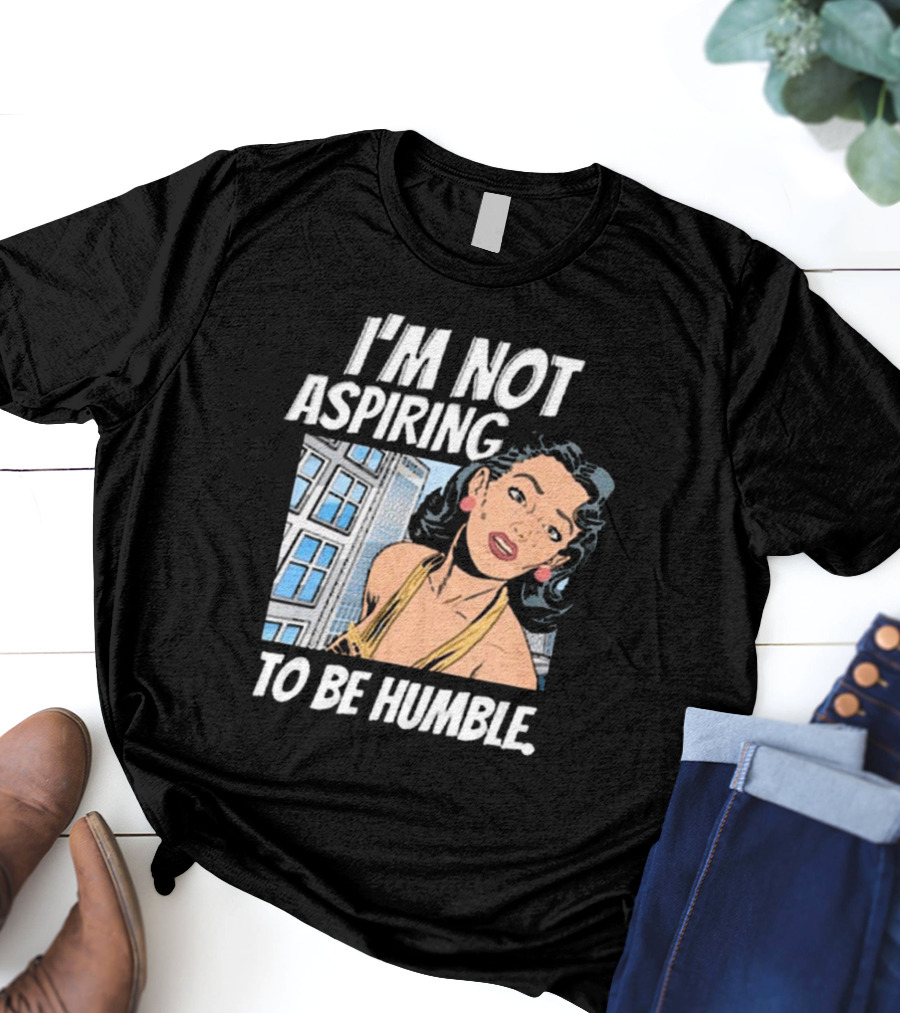 I'm Not Aspiring To Be Humble Femmefindsatl Comic T-Shirt