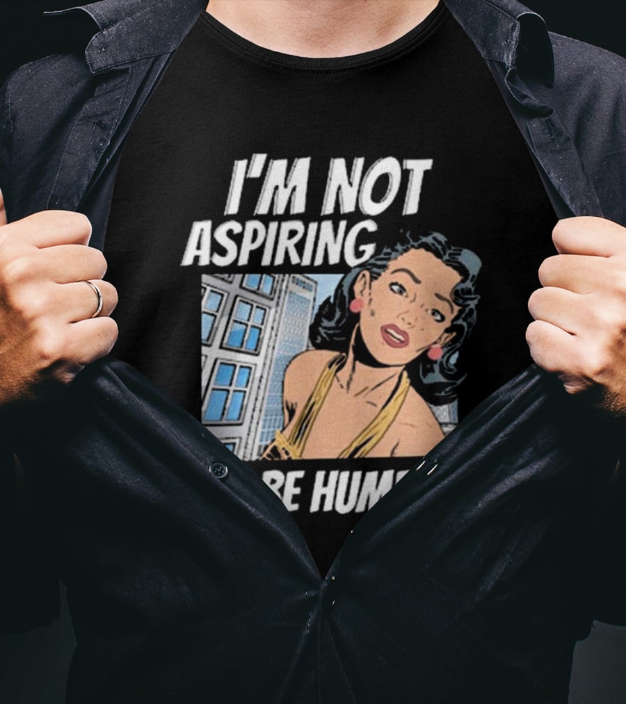 I'm Not Aspiring To Be Humble Femmefindsatl Comic T-Shirt