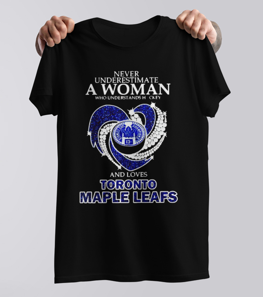 Never Underestimate A Woman Who Understands Hockey And Loves Toronto Maple Leafs Heart T-Shirt