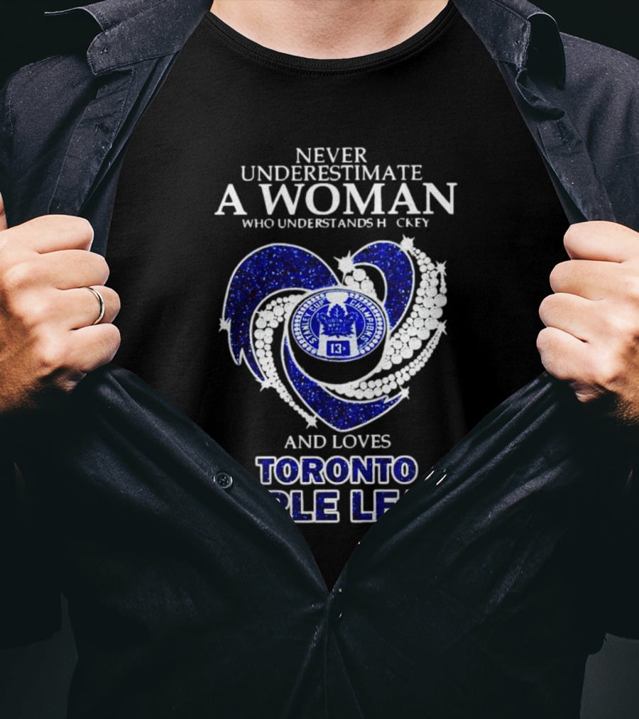 Never Underestimate A Woman Who Understands Hockey And Loves Toronto Maple Leafs Heart T-Shirt