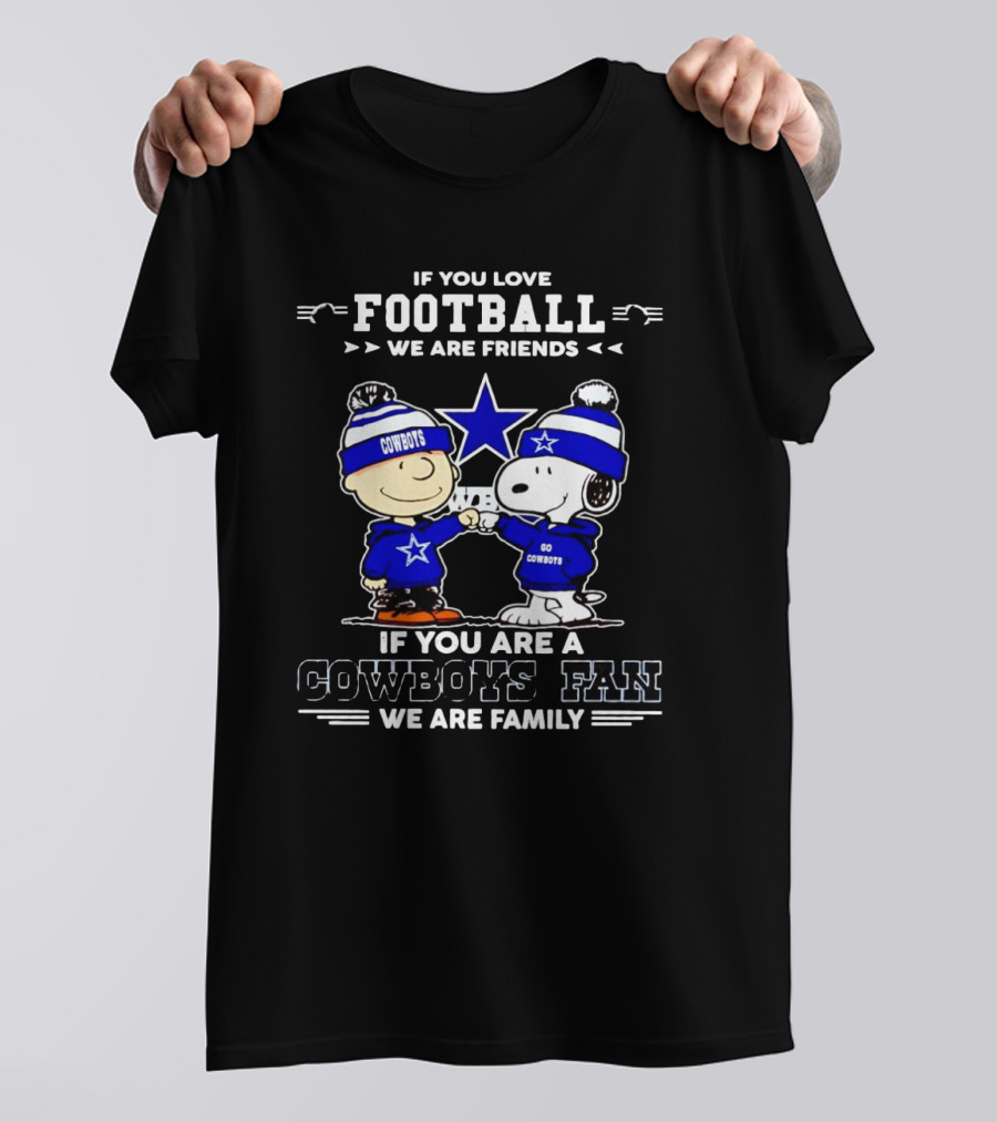 If You Love Football We Are Friends If You Are A Cowboys Fan We Are Family Peanuts T-Shirt