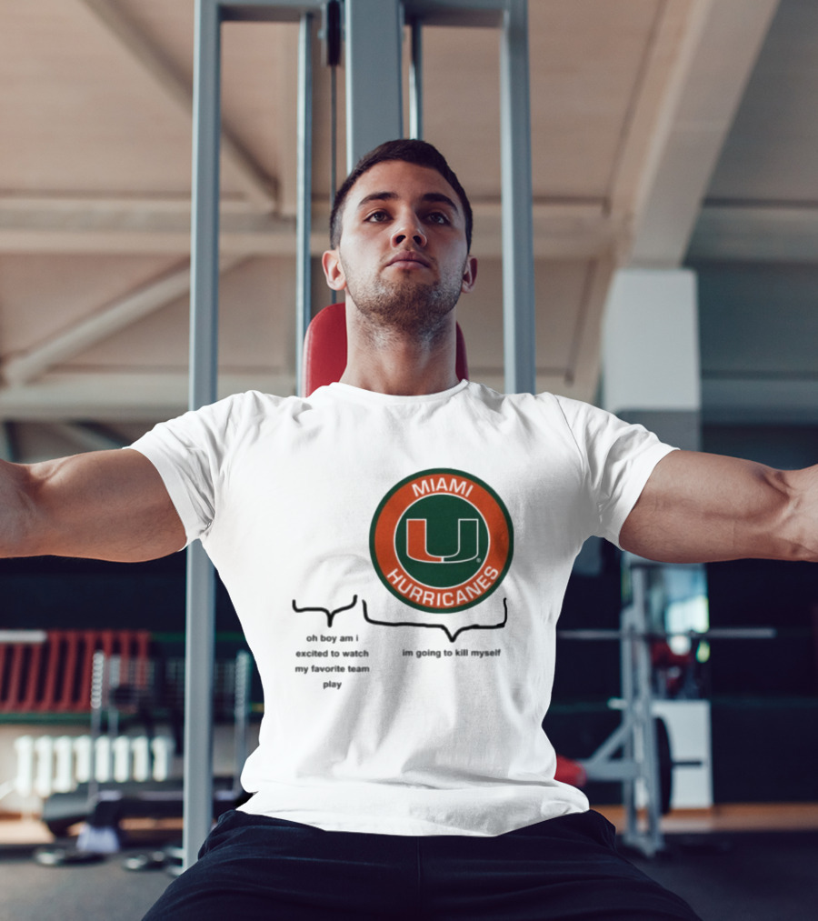 Miami Hurricanes Oh Boy Am I Excited To Watch My Favorite Team Play I'm Going To Kill Myself T-Shirt