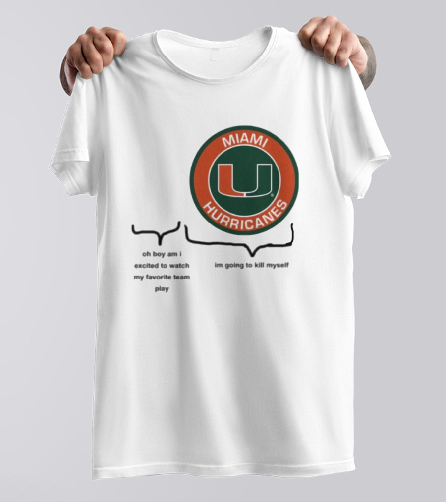 Miami Hurricanes Oh Boy Am I Excited To Watch My Favorite Team Play I'm Going To Kill Myself T-Shirt