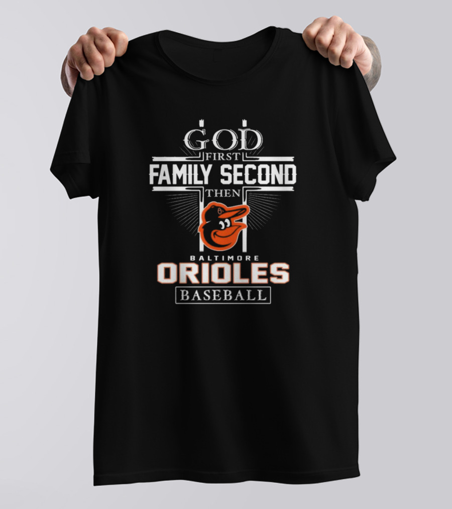 God First Family Second Then Baltimore Orioles Baseball T-Shirt