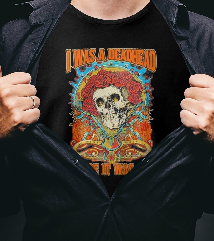 Grateful Dead Skull With Roses I Was A Deadhead Before It Was Cool T-Shirt